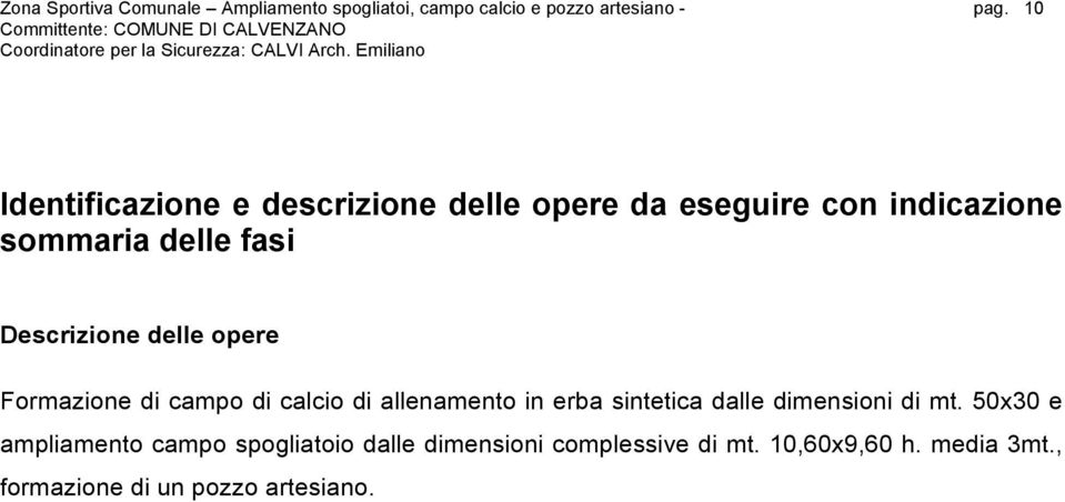 delle opere Formazione di campo di calcio di allenamento in erba sintetica dalle dimensioni di mt.