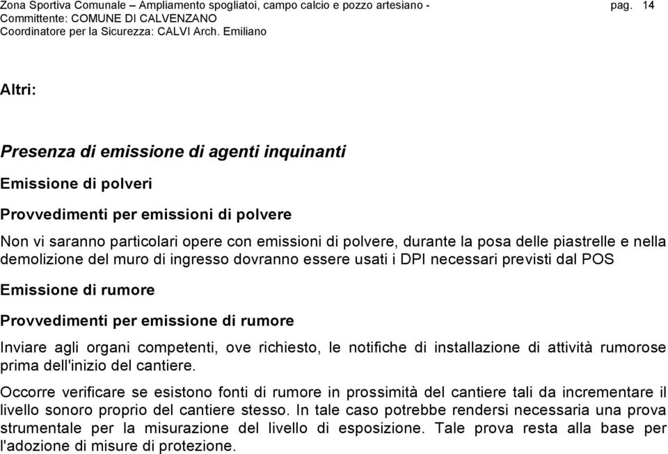 piastrelle e nella demolizione del muro di ingresso dovranno essere usati i DPI necessari previsti dal POS Emissione di rumore Provvedimenti per emissione di rumore Inviare agli organi competenti,