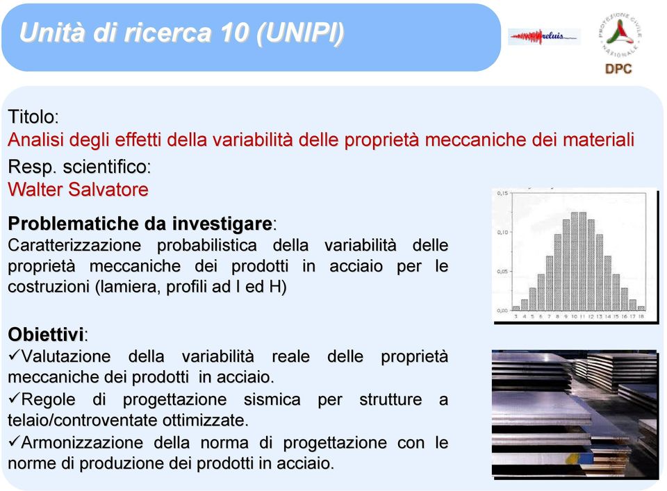 in acciaio per le costruzioni (lamiera, profili ad I ed H) Obiettivi: Valutazione della variabilità reale delle proprietà meccaniche dei prodotti in