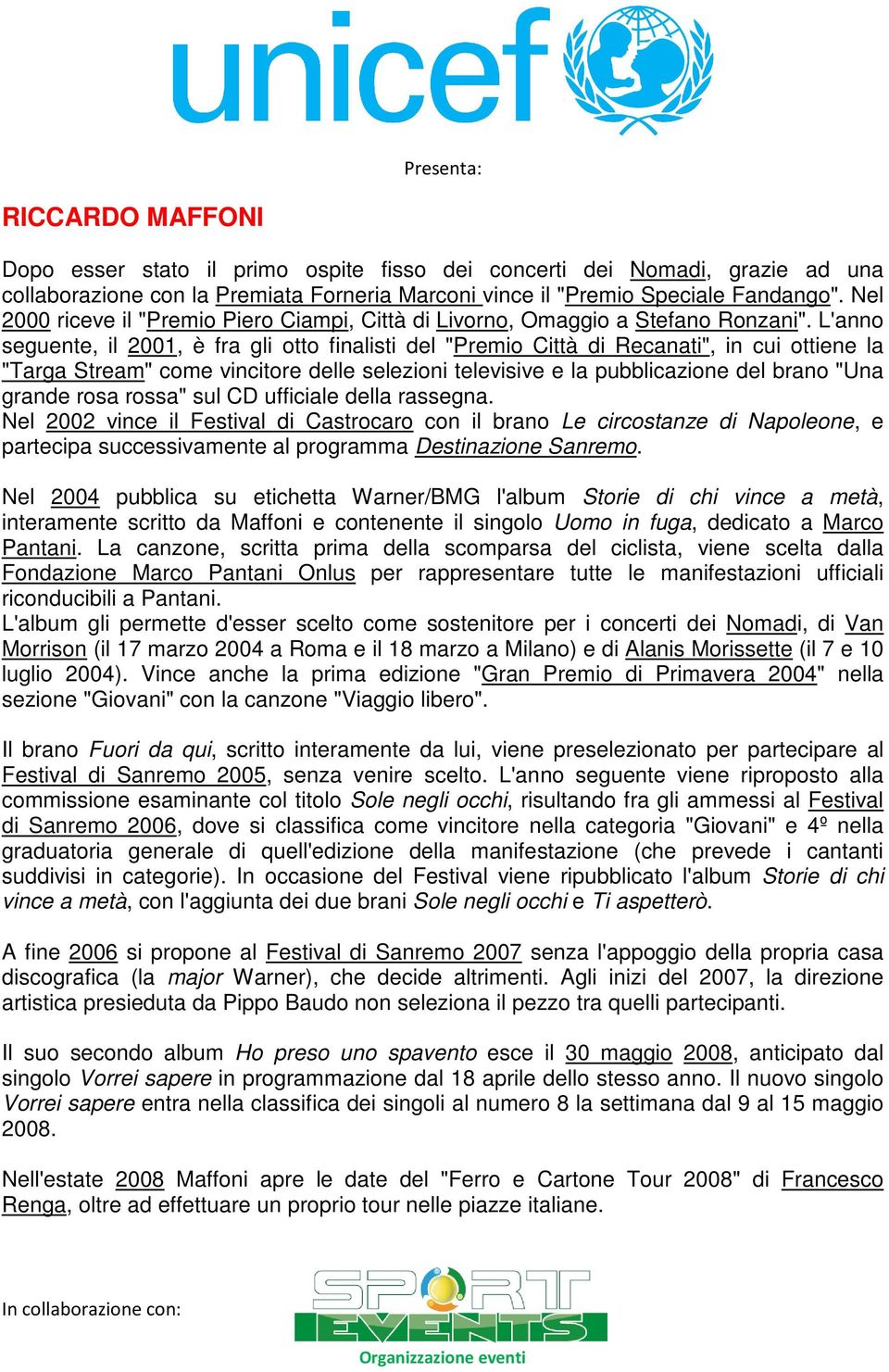 L'anno seguente, il 2001, è fra gli otto finalisti del "Premio Città di Recanati", in cui ottiene la "Targa Stream" come vincitore delle selezioni televisive e la pubblicazione del brano "Una grande