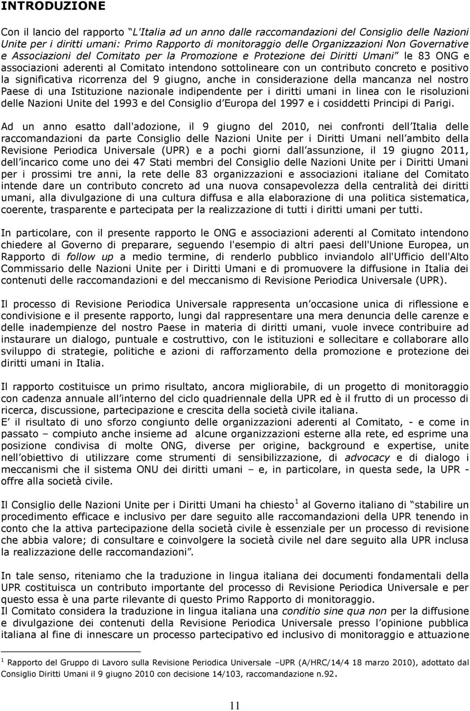 significativa ricorrenza del 9 giugno, anche in considerazione della mancanza nel nostro Paese di una Istituzione nazionale indipendente per i diritti umani in linea con le risoluzioni delle Nazioni