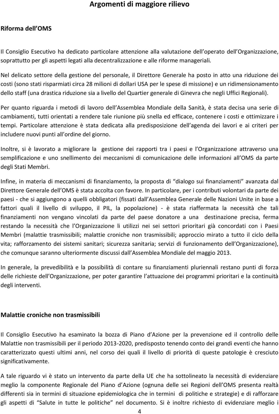 Nel delicato settore della gestione del personale, il Direttore Generale ha posto in atto una riduzione dei costi (sono stati risparmiati circa 28 milioni di dollari USA per le spese di missione) e