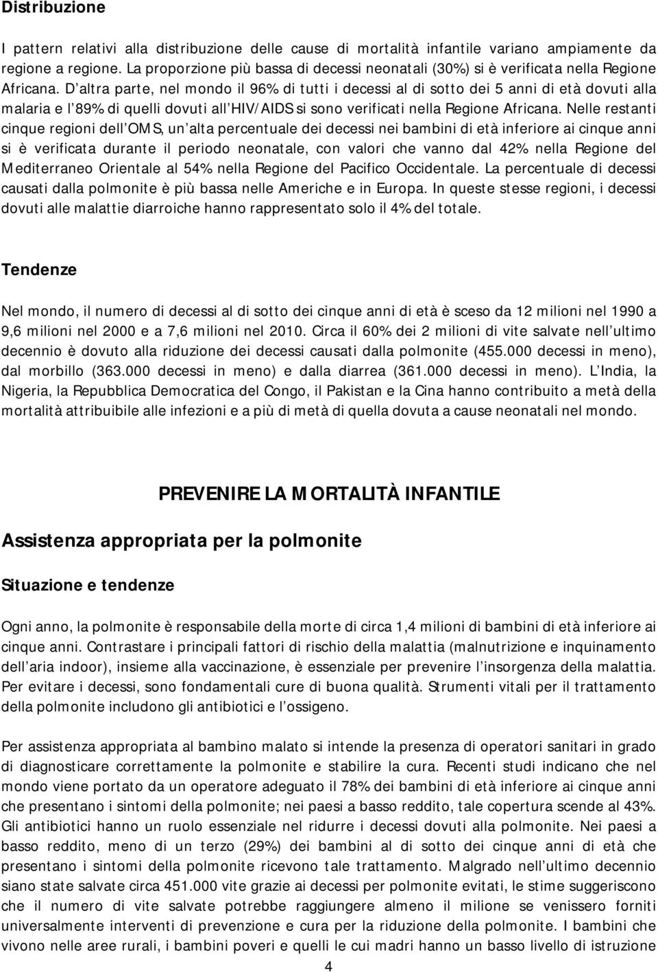 D altra parte, nel mondo il 96% di tutti i decessi al di sotto dei 5 anni di età dovuti alla malaria e l 89% di quelli dovuti all HIV/AIDS si sono verificati nella Regione Africana.