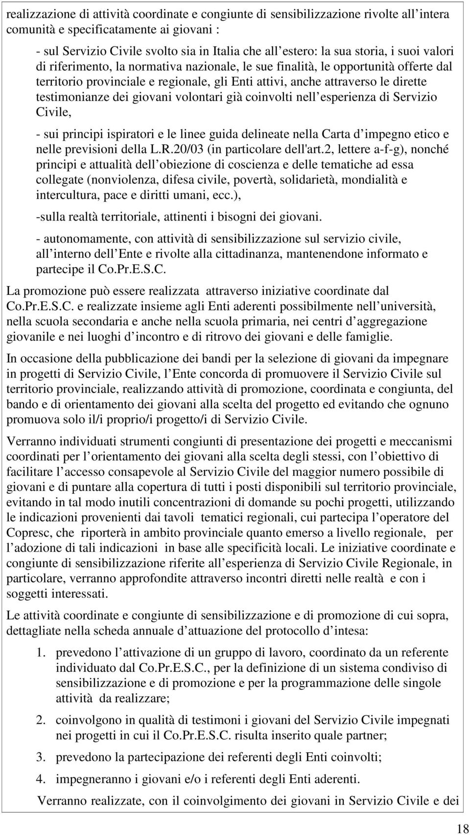 testimonianze dei giovani volontari già coinvolti nell esperienza di Servizio Civile, - sui principi ispiratori e le linee guida delineate nella Carta d impegno etico e nelle previsioni della L.R.