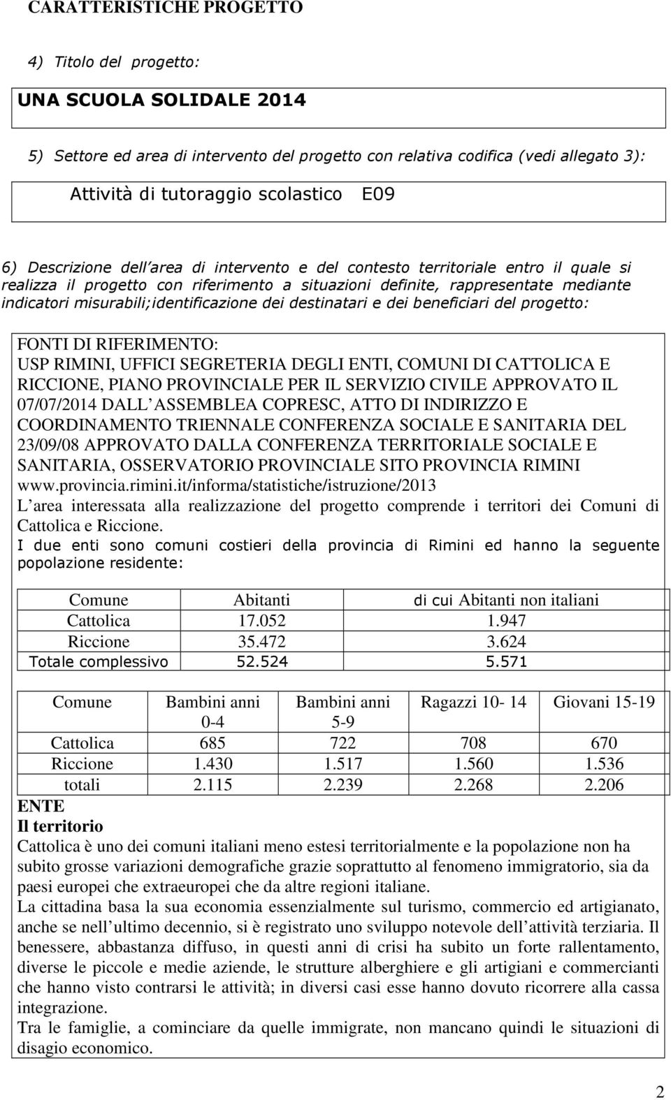 misurabili;identificazione dei destinatari e dei beneficiari del progetto: FONTI DI RIFERIMENTO: USP RIMINI, UFFICI SEGRETERIA DEGLI ENTI, COMUNI DI CATTOLICA E RICCIONE, PIANO PROVINCIALE PER IL