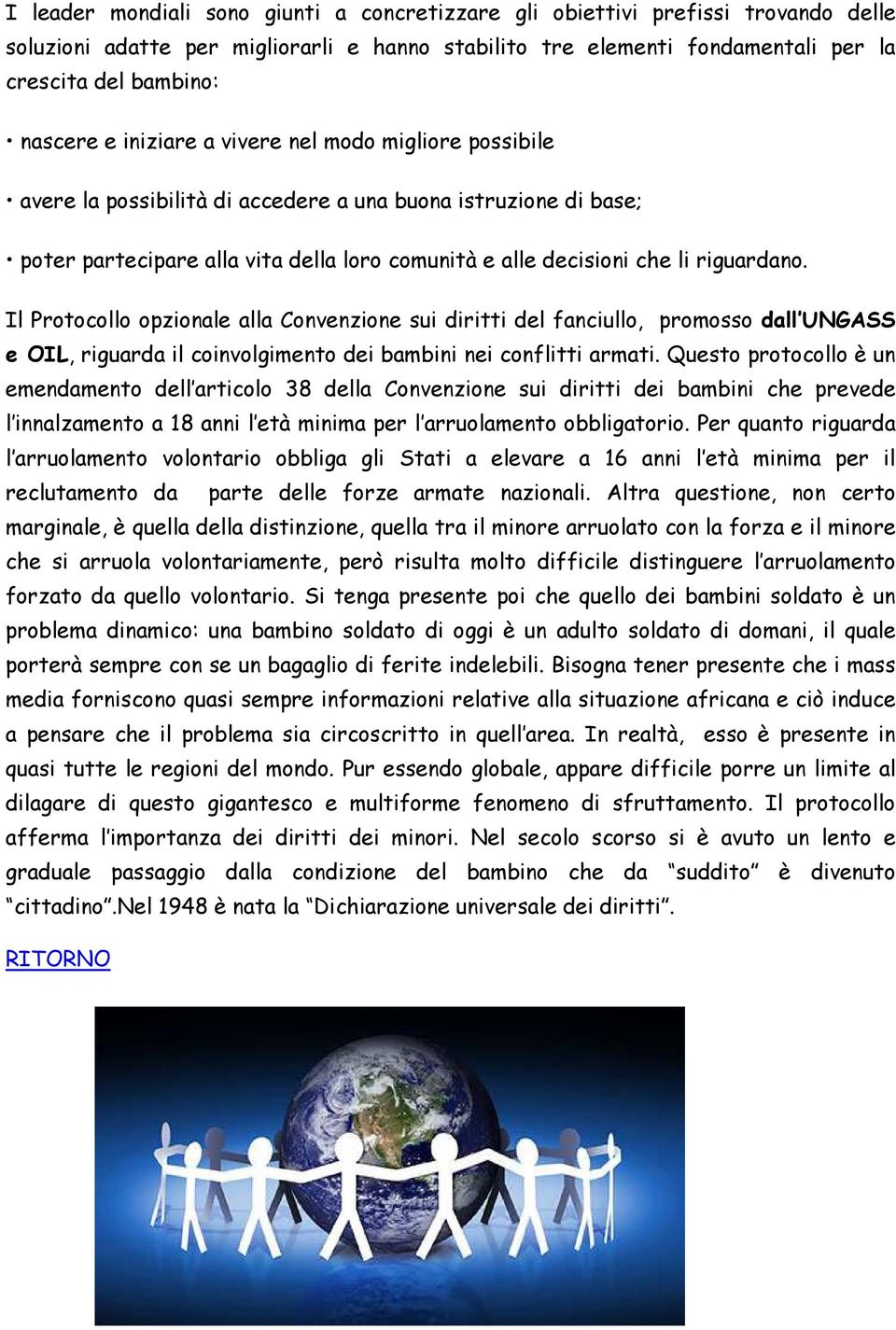 Il Protocollo opzionale alla Convenzione sui diritti del fanciullo, promosso dall UNGASS e OIL, riguarda il coinvolgimento dei bambini nei conflitti armati.