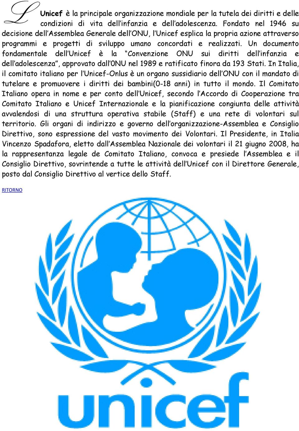 Un documento fondamentale dell Unicef è la Convenzione ONU sui diritti dell infanzia e dell adolescenza, approvato dall 0NU nel 1989 e ratificato finora da 193 Stati.