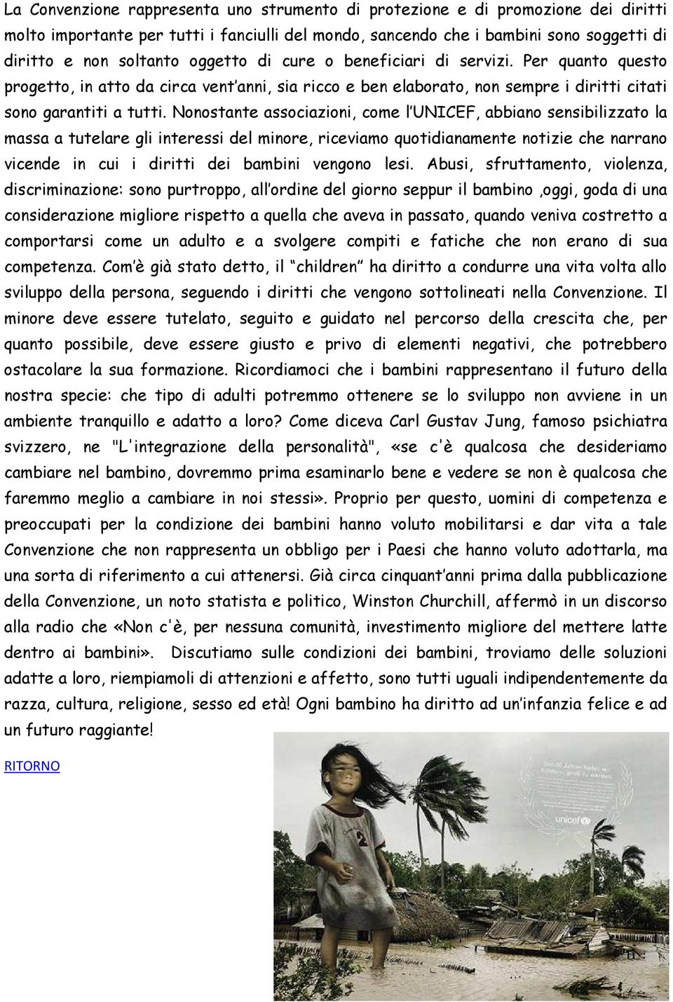 Nonostante associazioni, come l UNICEF, abbiano sensibilizzato la massa a tutelare gli interessi del minore, riceviamo quotidianamente notizie che narrano vicende in cui i diritti dei bambini vengono