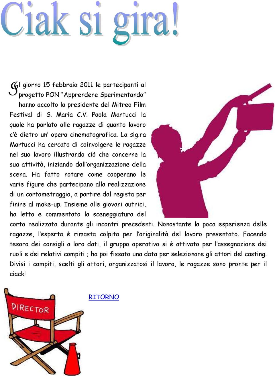 ra Martucci ha cercato di coinvolgere le ragazze nel suo lavoro illustrando ciò che concerne la sua attività, iniziando dall organizzazione della scena.