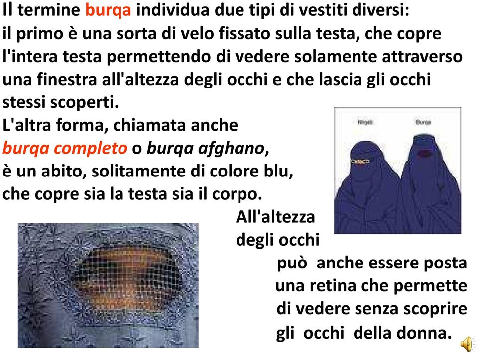 L'altra forma, chiamata anche burqa completoo burqa afghano, è un abito, solitamente di colore blu, che copre sia la testa sia
