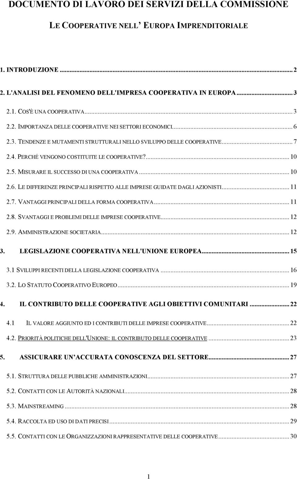 MISURARE IL SUCCESSO DI UNA COOPERATIVA... 10 2.6. LE DIFFERENZE PRINCIPALI RISPETTO ALLE IMPRESE GUIDATE DAGLI AZIONISTI... 11 2.7. VANTAGGI PRINCIPALI DELLA FORMA COOPERATIVA... 11 2.8.