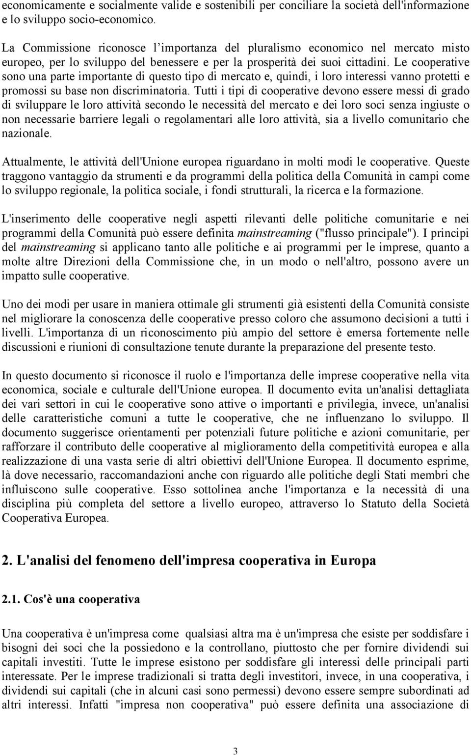 Le cooperative sono una parte importante di questo tipo di mercato e, quindi, i loro interessi vanno protetti e promossi su base non discriminatoria.