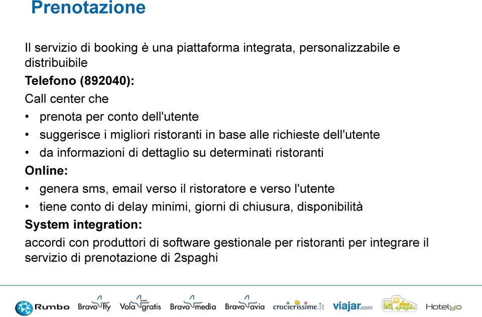 determinati ristoranti Online: genera sms, email verso il ristoratore e verso l'utente tiene conto di delay minimi, giorni di chiusura,