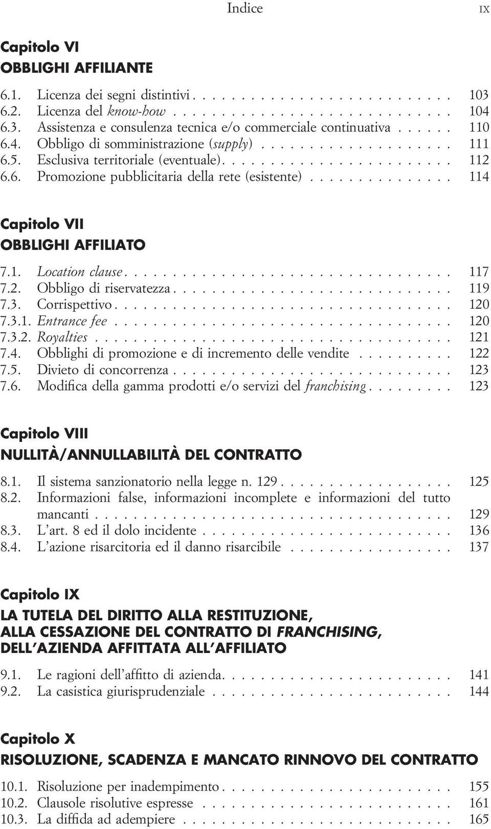 .............. 114 Capitolo VII OBBLIGHI AFFILIATO 7.1. Location clause.................................. 117 7.2. Obbligo di riservatezza............................. 119 7.3. Corrispettivo................................... 120 7.