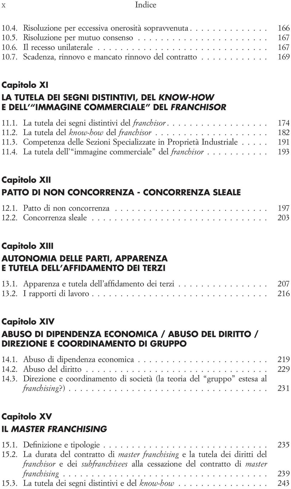 La tutela del know-how del franchisor.................... 182 11.3. Competenza delle Sezioni Specializzate in Proprietà Industriale..... 191 11.4. La tutela dell immagine commerciale del franchisor.