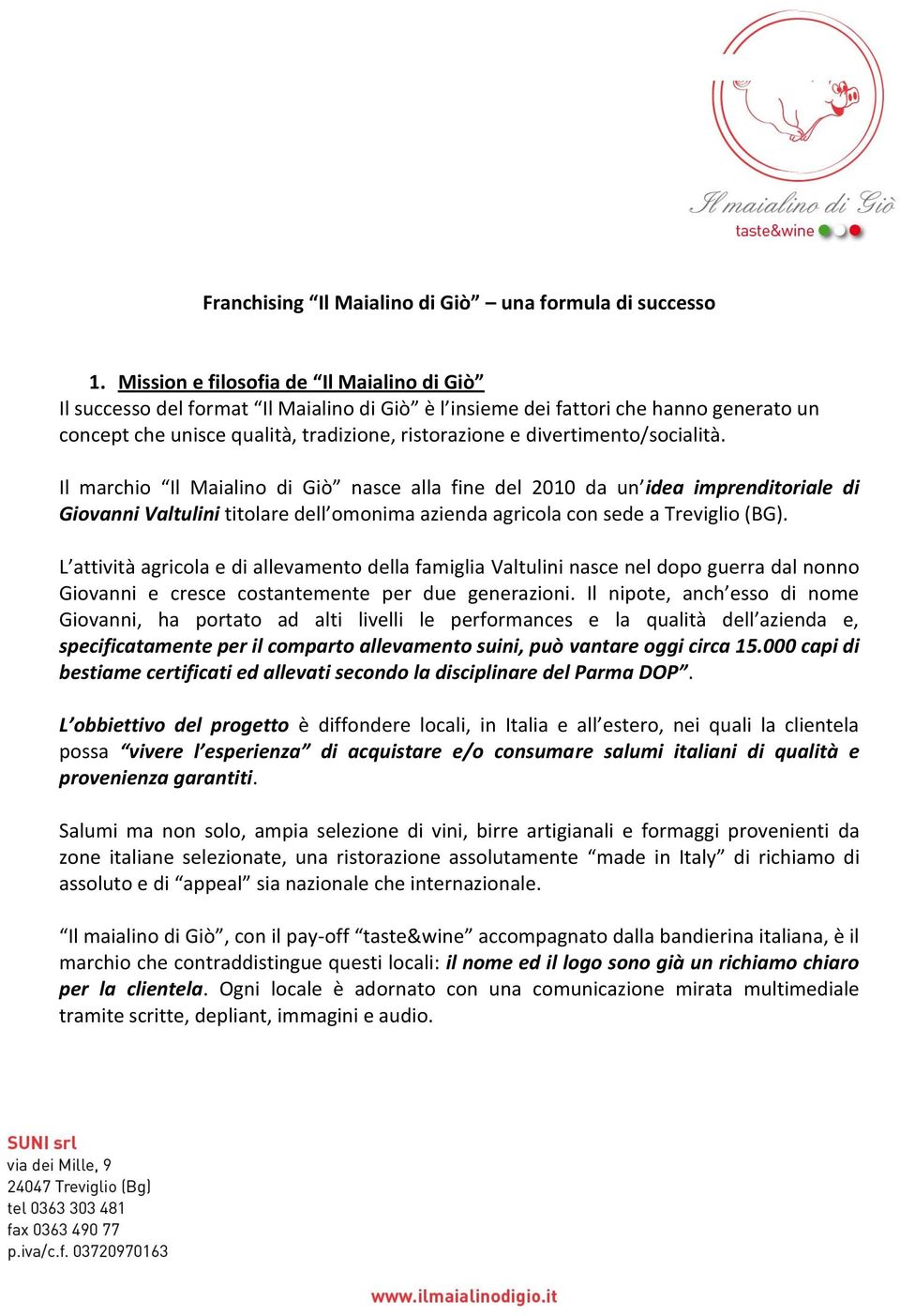 divertimento/socialità. Il marchio Il Maialino di Giò nasce alla fine del 2010 da un idea imprenditoriale di Giovanni Valtulini titolare dell omonima azienda agricola con sede a Treviglio (BG).