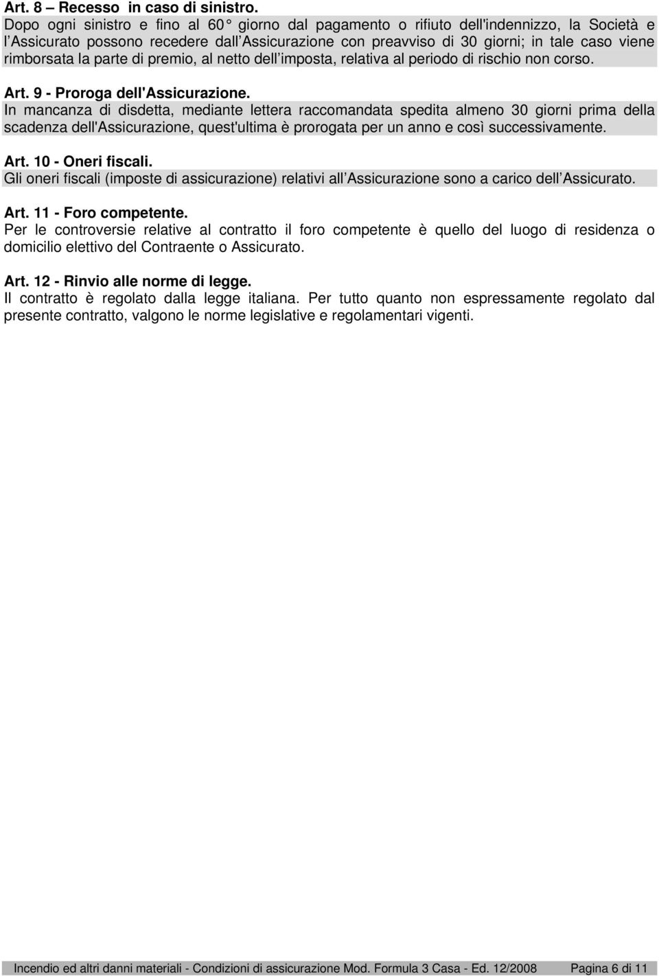 la parte di premio, al netto dell imposta, relativa al periodo di rischio non corso. Art. 9 - Proroga dell'assicurazione.