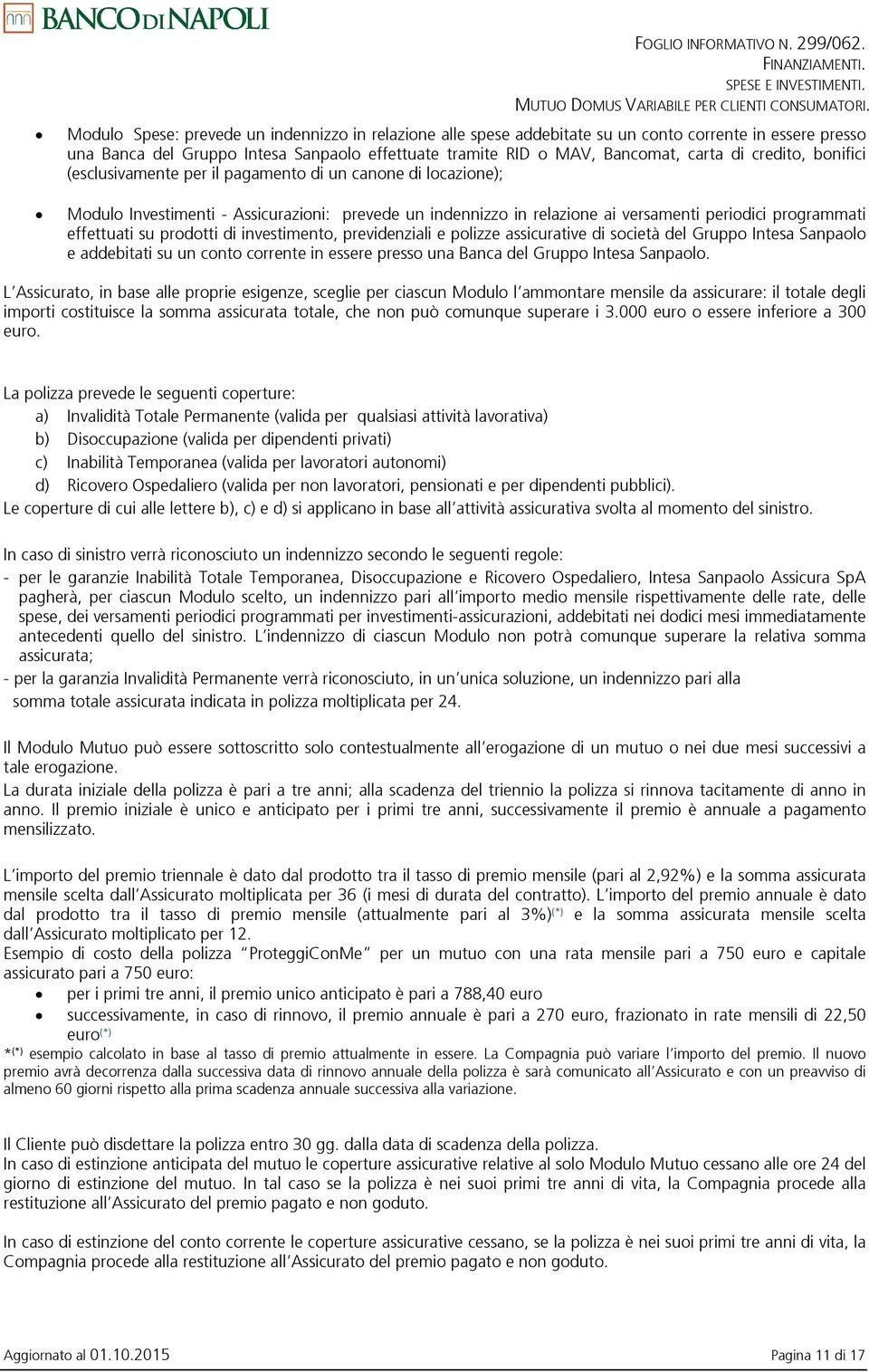 credito, bonifici (esclusivamente per il pagamento di un canone di locazione); Modulo Investimenti - Assicurazioni: prevede un indennizzo in relazione ai versamenti periodici programmati effettuati