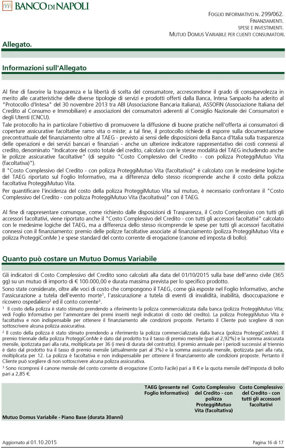 di servizi e prodotti offerti dalla Banca, Intesa Sanpaolo ha aderito al "Protocollo d'intesa" del 30 novembre 2013 tra ABI (Associazione Bancaria Italiana), ASSOFIN (Associazione Italiana del