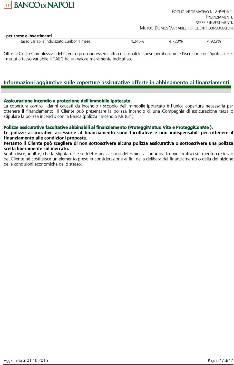 l'iscrizione dell'ipoteca. Per i mutui a tasso variabile il TAEG ha un valore meramente indicativo. Informazioni aggiuntive sulle coperture assicurative offerte in abbinamento ai finanziamenti.