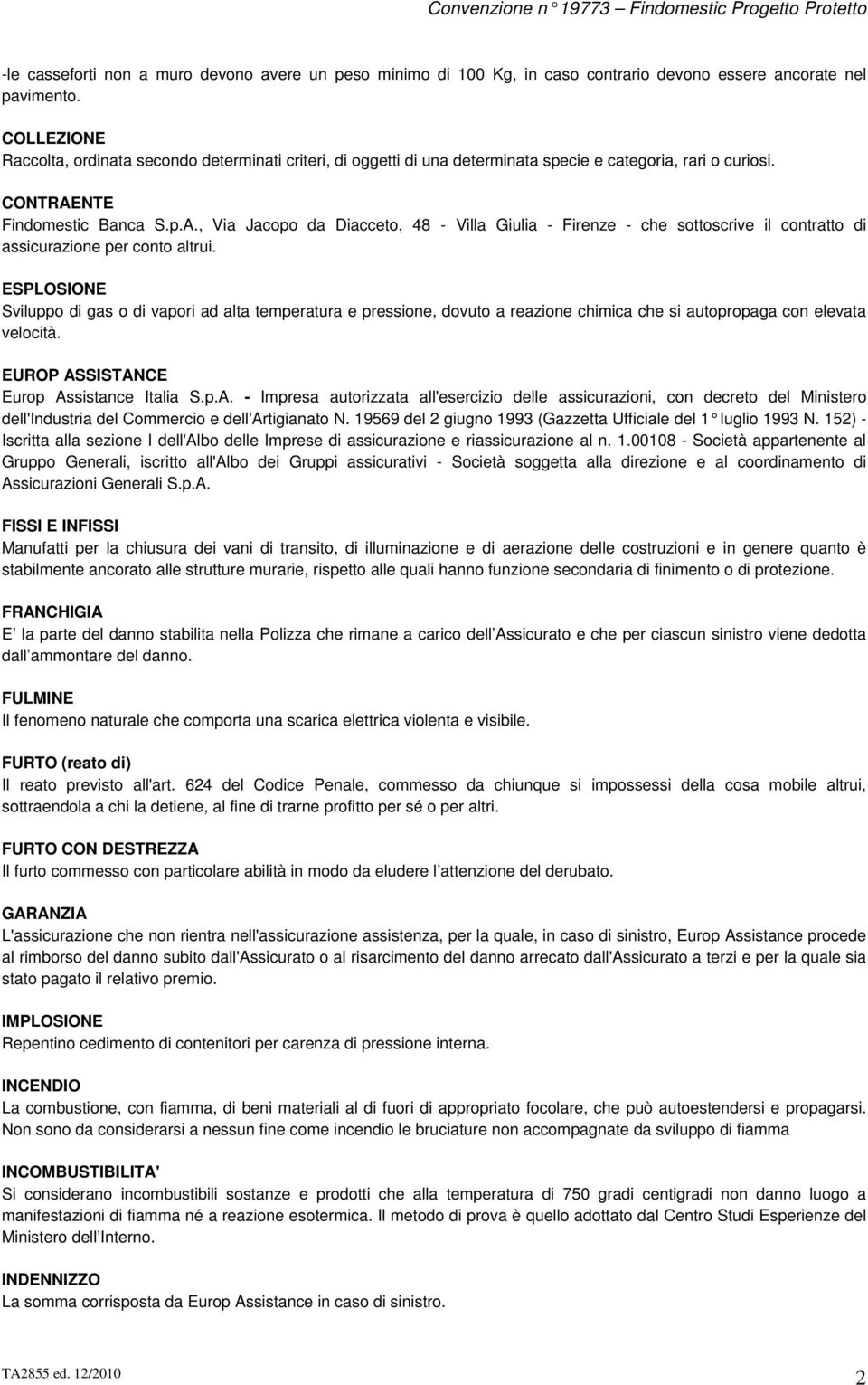 NTE Findomestic Banca S.p.A., Via Jacopo da Diacceto, 48 - Villa Giulia - Firenze - che sottoscrive il contratto di assicurazione per conto altrui.