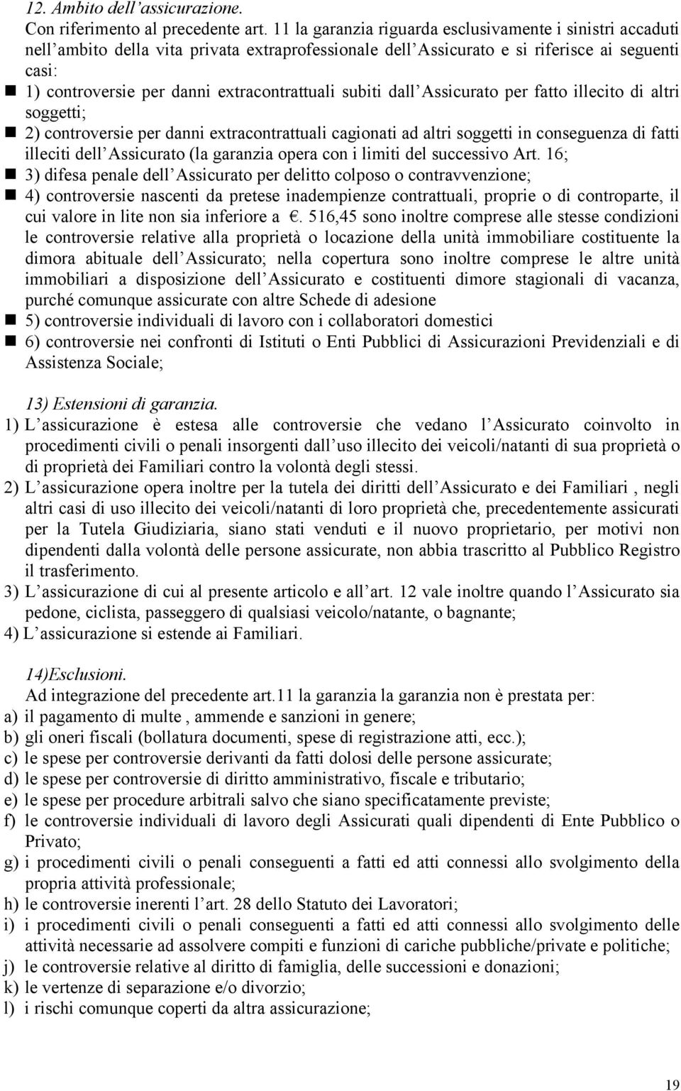 1) controversie per danni extracontrattuali subiti dall Assicurato per fatto illecito di altri soggetti;!