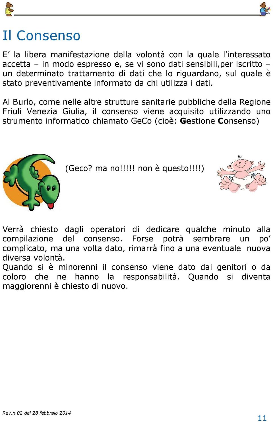 Al Burlo, come nelle altre strutture sanitarie pubbliche della Regione Friuli Venezia Giulia, il consenso viene acquisito utilizzando uno strumento informatico chiamato GeCo (cioè: Gestione Consenso)