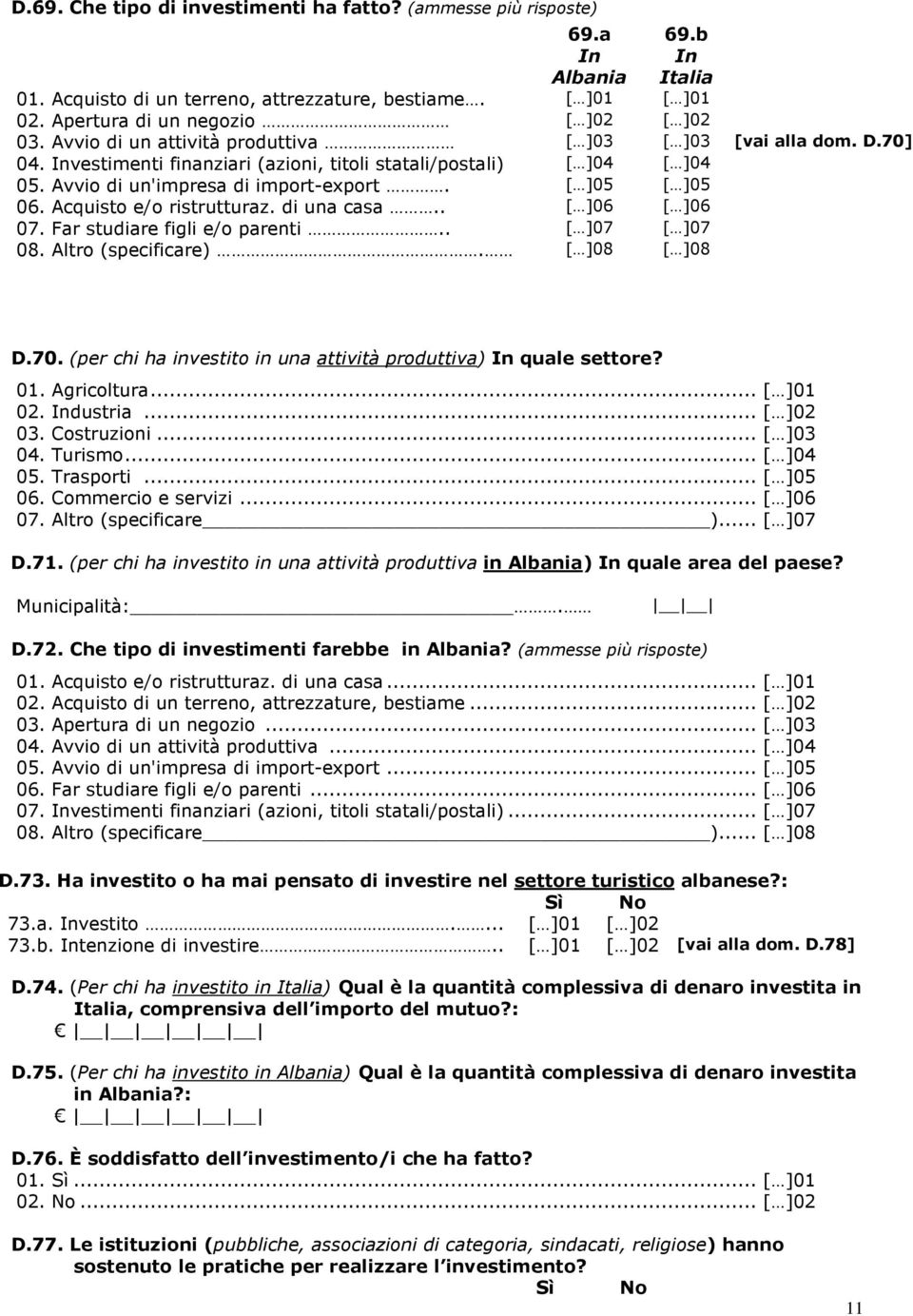 Avvio di un'impresa di import-export. [ ]05 [ ]05 06. Acquisto e/o ristrutturaz. di una casa.. [ ]06 [ ]06 07. Far studiare figli e/o parenti.. [ ]07 [ ]07 08. Altro (specificare). [ ]08 [ ]08 D.70.