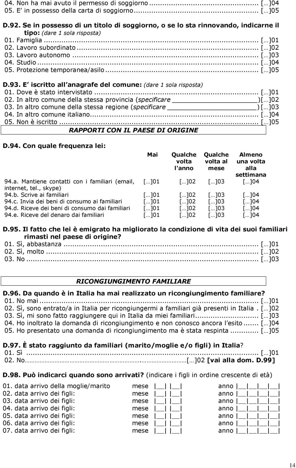 Studio... [ ]04 05. Protezione temporanea/asilo... [ ]05 D.93. E iscritto all anagrafe del comune: (dare 1 sola risposta) 01. Dove è stato intervistato... [ ]01 02.