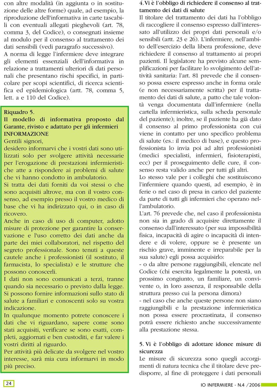 A norma di legge l infermiere deve integrare gli elementi essenziali dell informativa in relazione a trattamenti ulteriori di dati personali che presentano rischi specifici, in particolare per scopi