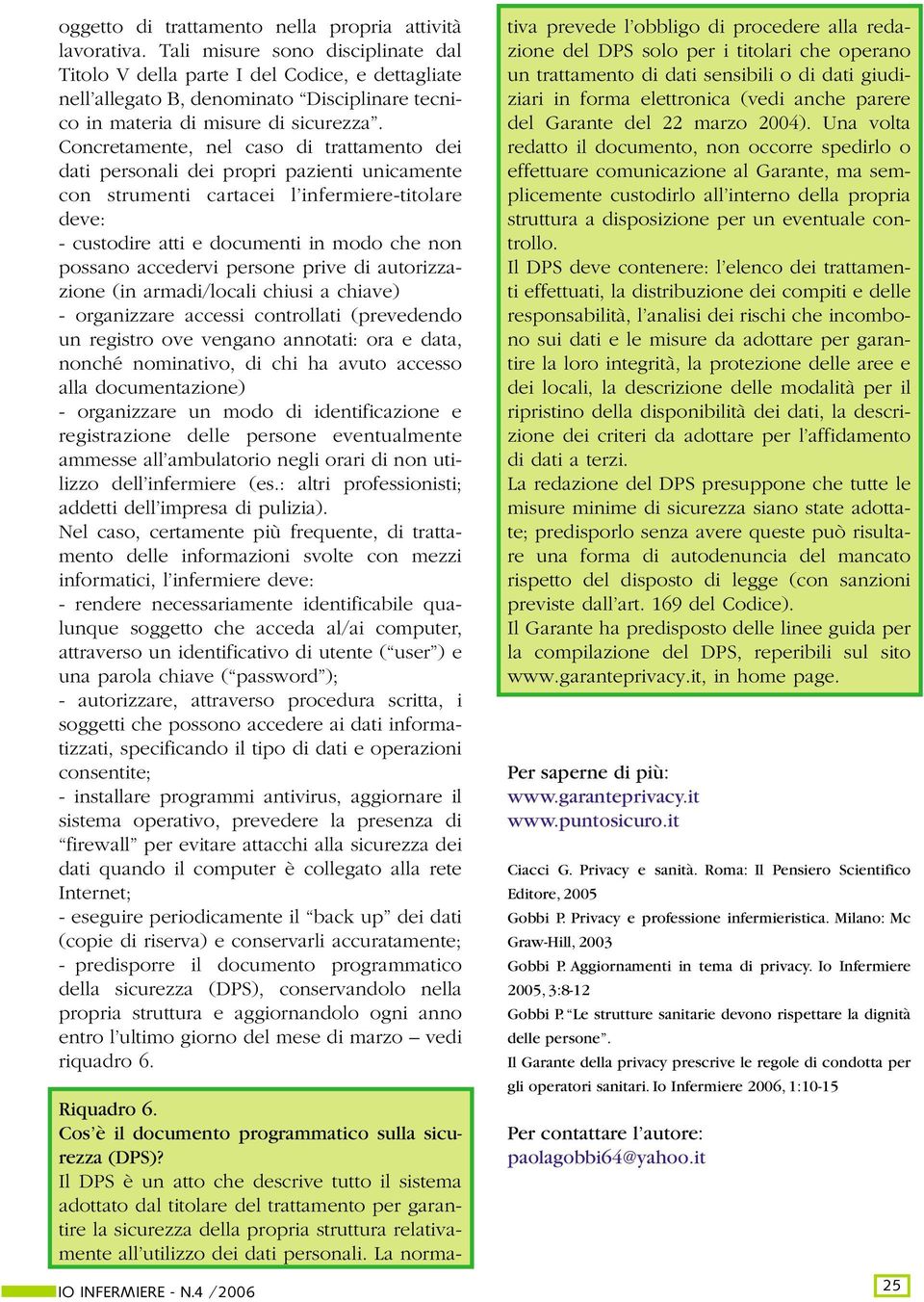 Concretamente, nel caso di trattamento dei dati personali dei propri pazienti unicamente con strumenti cartacei l infermiere-titolare deve: - custodire atti e documenti in modo che non possano