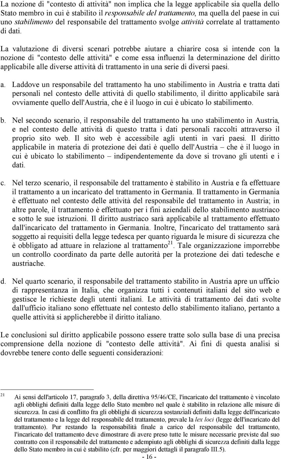 La valutazione di diversi scenari potrebbe aiutare a chiarire cosa si intende con la nozione di "contesto delle attività" e come essa influenzi la determinazione del diritto applicabile alle diverse