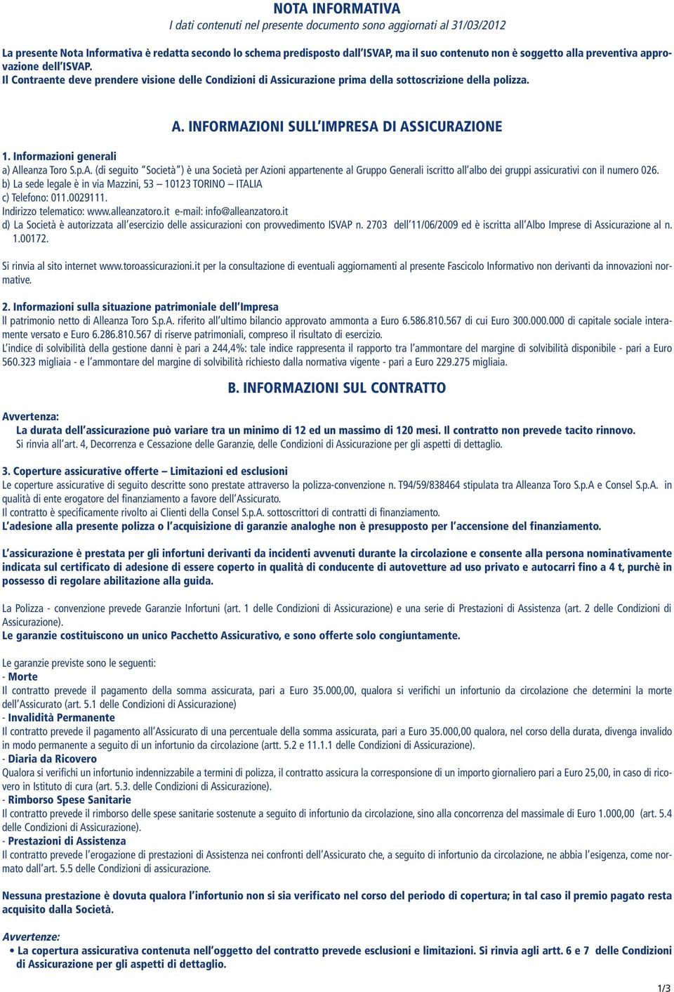 Informazioni generali a) Alleanza Toro S.p.A. (di seguito Società ) è una Società per Azioni appartenente al Gruppo Generali iscritto all albo dei gruppi assicurativi con il numero 026.