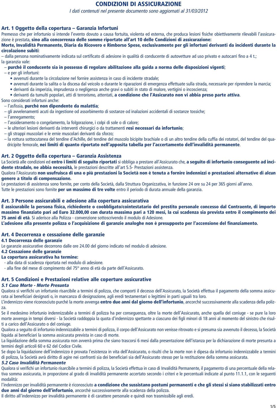 assicurazione è prestata, sino alla concorrenza delle somme riportate all art 10 delle Condizioni di assicurazione: Morte, Invalidità Permanente, Diaria da Ricovero e Rimborso Spese, esclusivamente