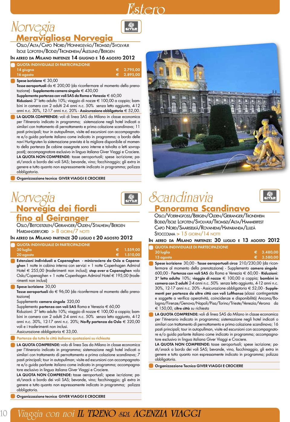 895,00 Spese iscrizione 30,00 Tasse aeroportuali da 200,00 (da riconfermare al momento della prenotazione) - Supplemento camera singola 430,00 Supplemento partenza con voli SAS da Roma e Venezia