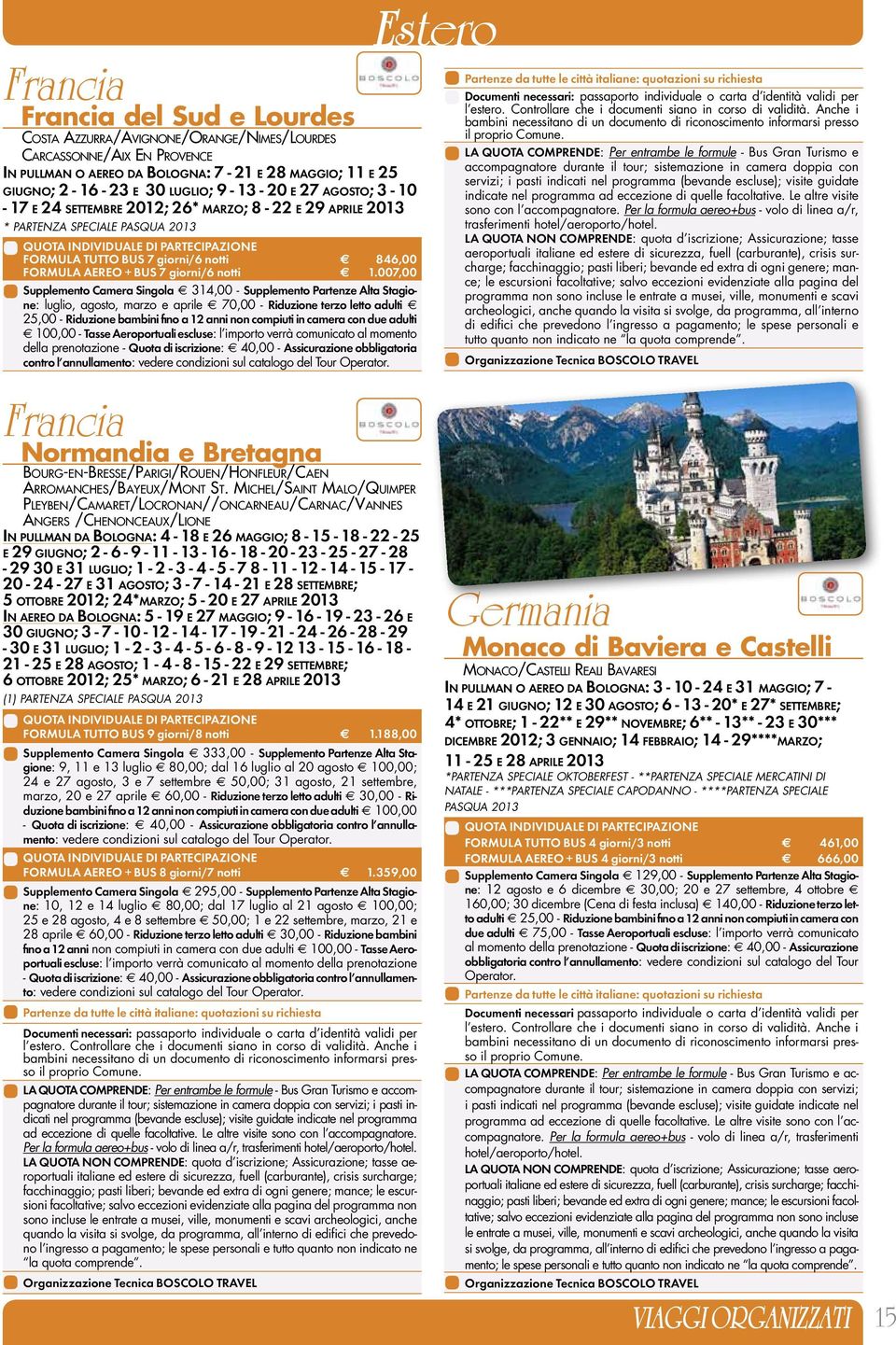 007,00 Supplemento Camera Singola 314,00 - Supplemento Partenze Alta Stagione: luglio, agosto, marzo e aprile 70,00 - Riduzione terzo letto adulti 25,00 - Riduzione bambini fino a 12 anni non