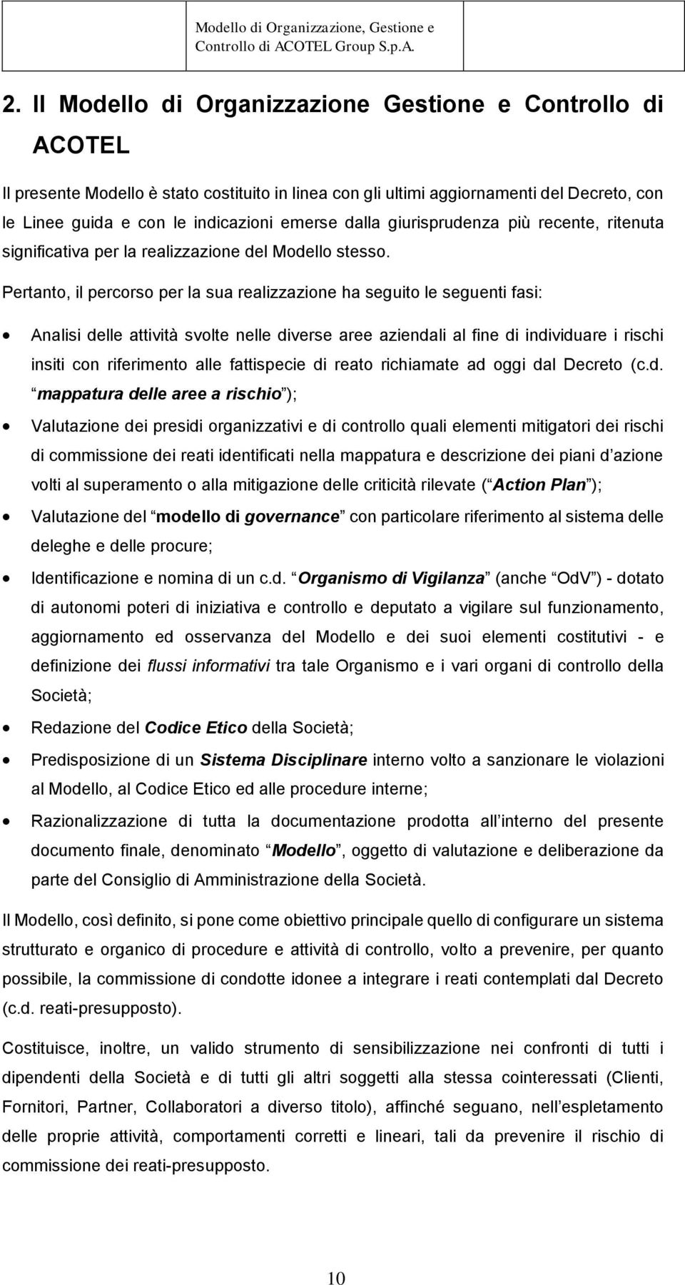 Pertanto, il percorso per la sua realizzazione ha seguito le seguenti fasi: Analisi delle attività svolte nelle diverse aree aziendali al fine di individuare i rischi insiti con riferimento alle