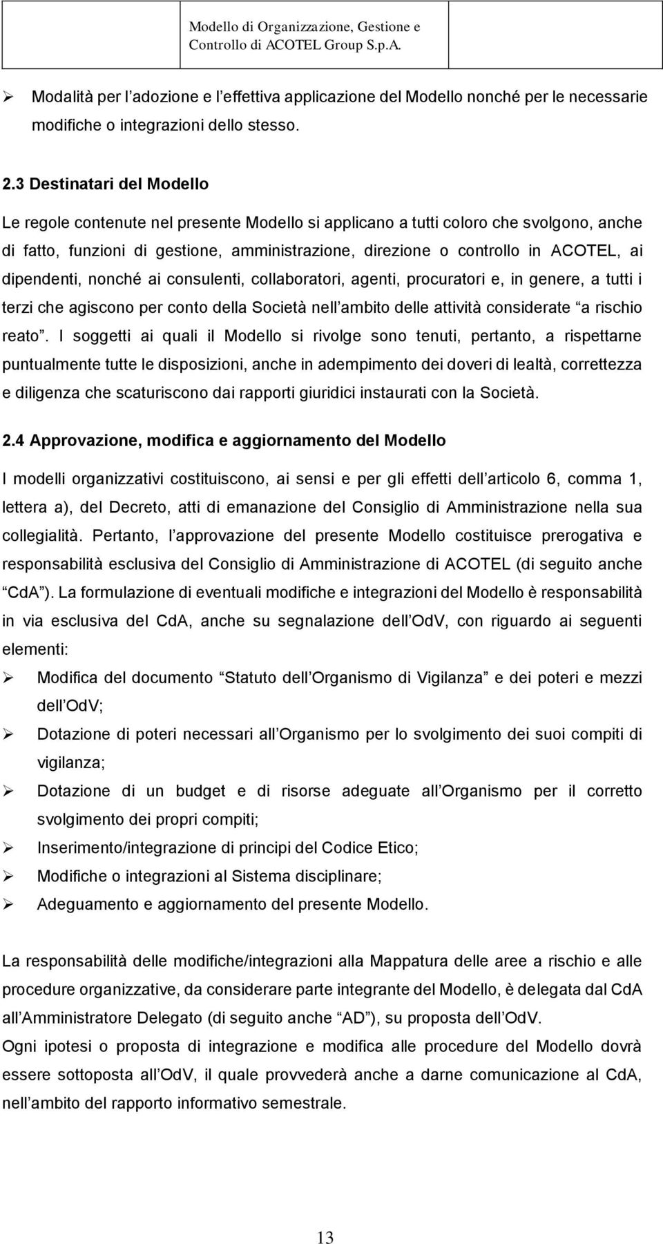 dipendenti, nonché ai consulenti, collaboratori, agenti, procuratori e, in genere, a tutti i terzi che agiscono per conto della Società nell ambito delle attività considerate a rischio reato.