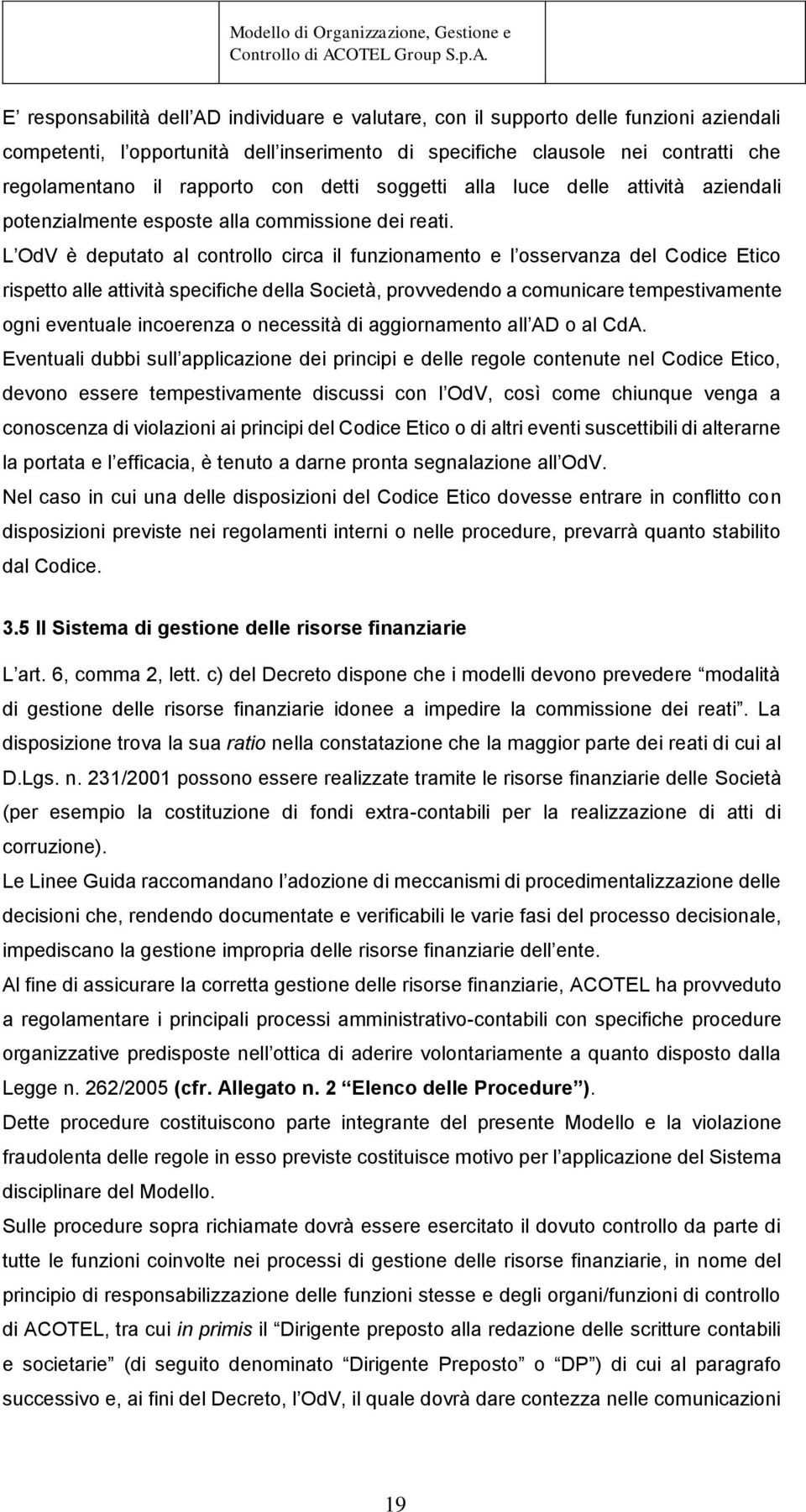 L OdV è deputato al controllo circa il funzionamento e l osservanza del Codice Etico rispetto alle attività specifiche della Società, provvedendo a comunicare tempestivamente ogni eventuale