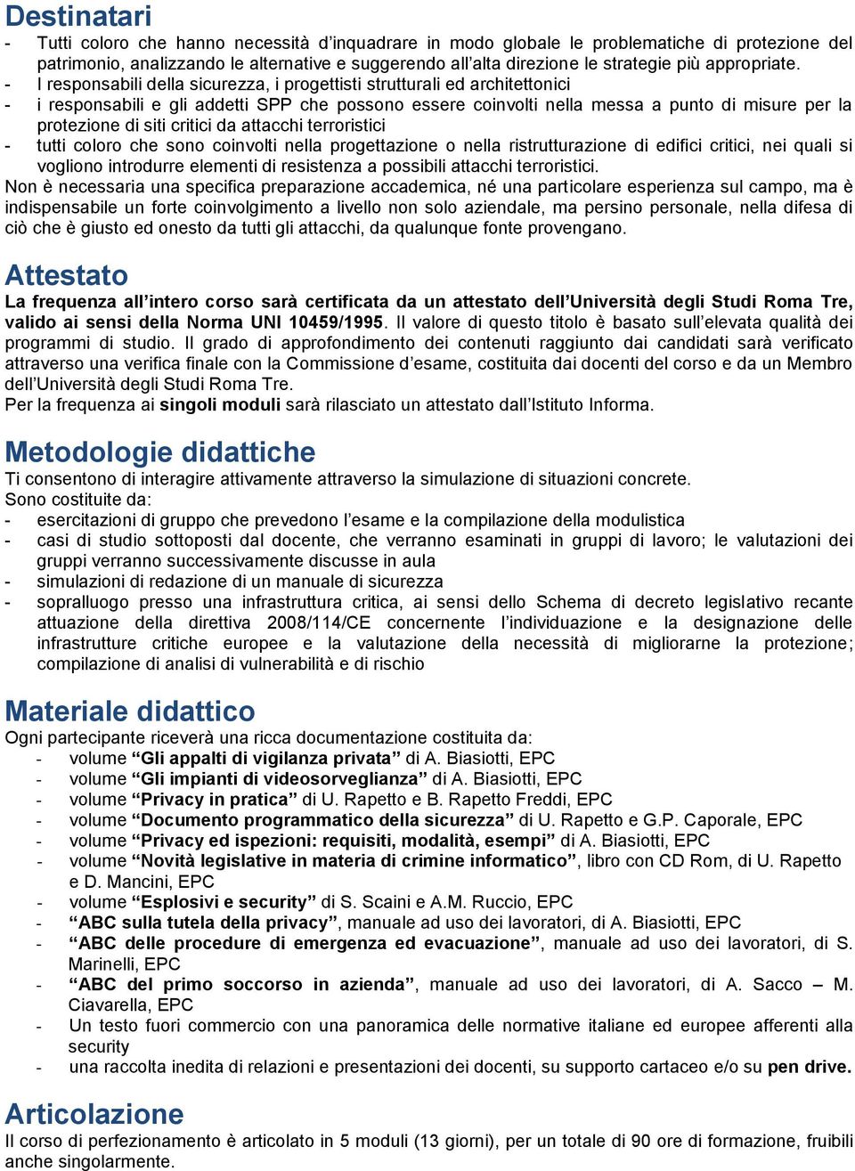 - I responsabili della sicurezza, i progettisti strutturali ed architettonici - i responsabili e gli addetti SPP che possono essere coinvolti nella messa a punto di misure per la protezione di siti