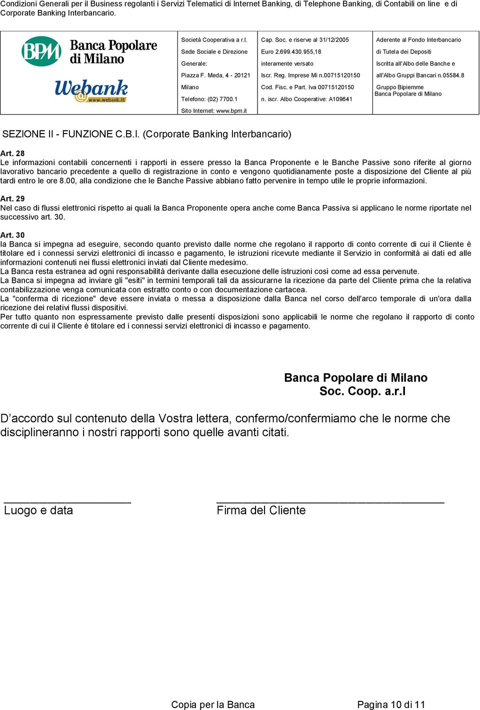 e vengono quotidianamente poste a disposizione del Cliente al più tardi entro le ore 8.00, alla condizione che le Banche Passive abbiano fatto pervenire in tempo utile le proprie informazioni. Art.