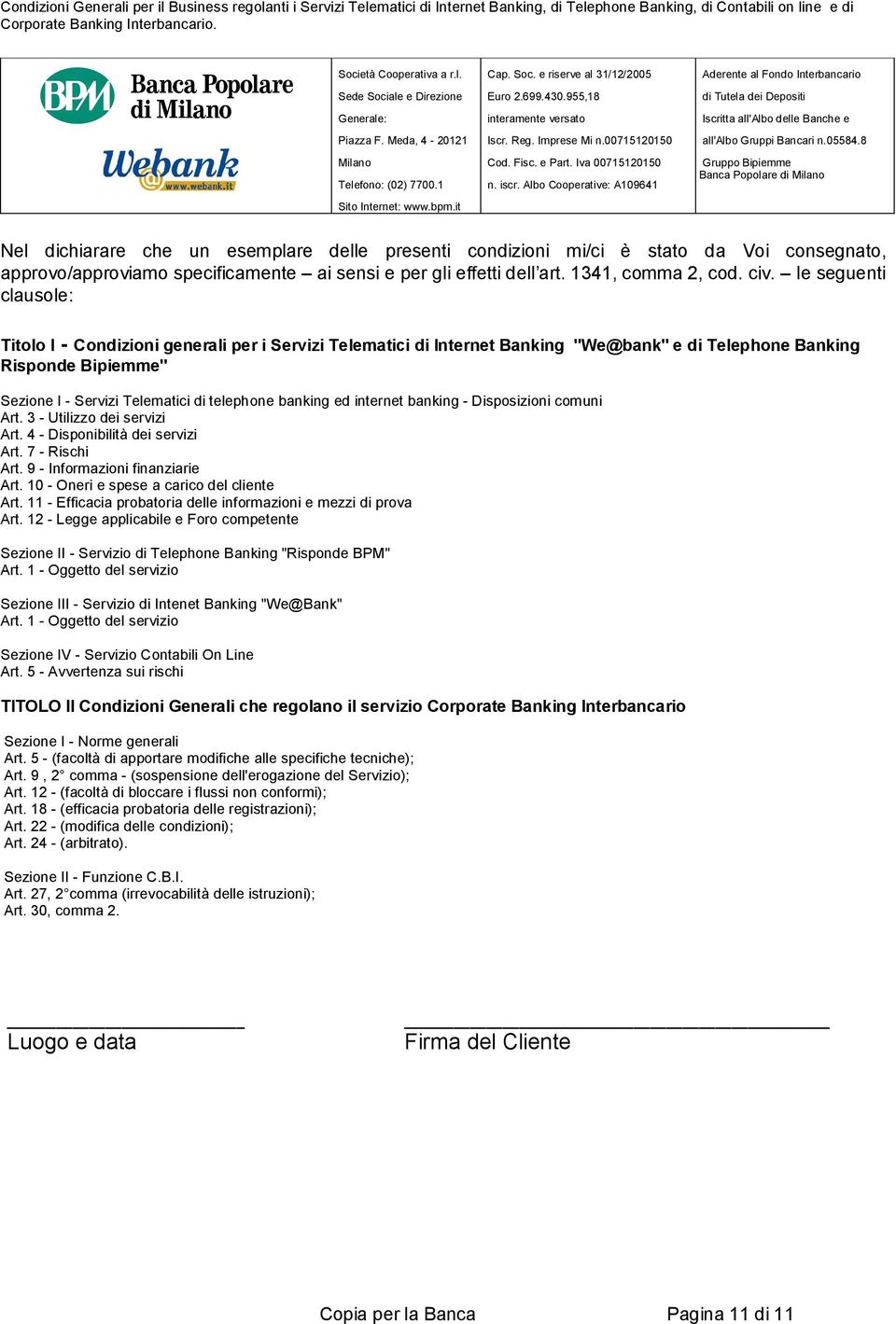 banking ed internet banking - Disposizioni comuni Art. 3 - Utilizzo dei servizi Art. 4 - Disponibilità dei servizi Art. 7 - Rischi Art. 9 - Informazioni finanziarie Art.