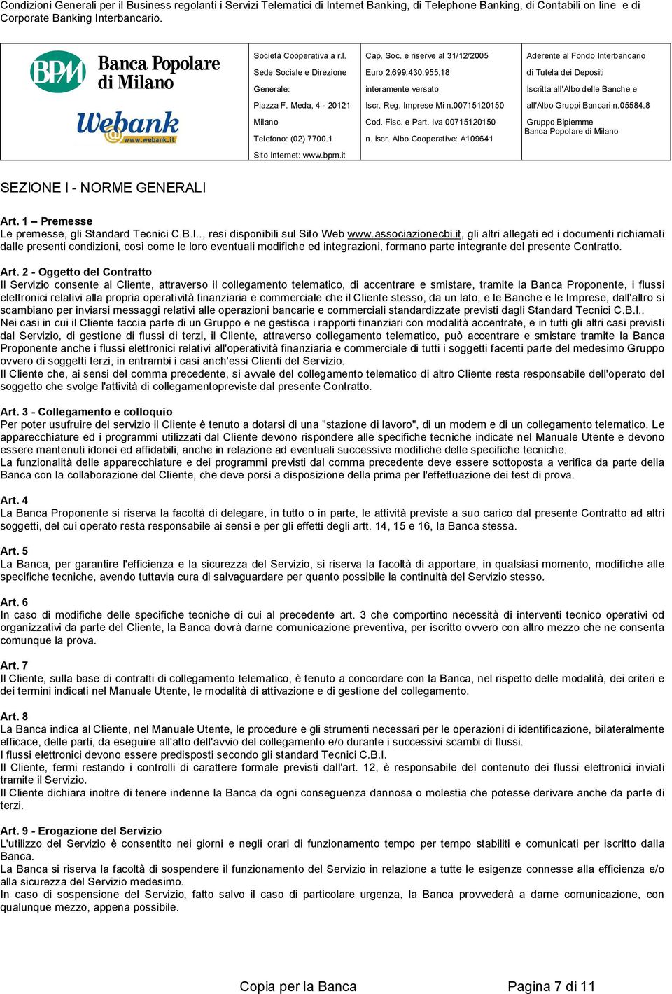 2 - Oggetto del Contratto Il Servizio consente al Cliente, attraverso il collegamento telematico, di accentrare e smistare, tramite la Banca Proponente, i flussi elettronici relativi alla propria