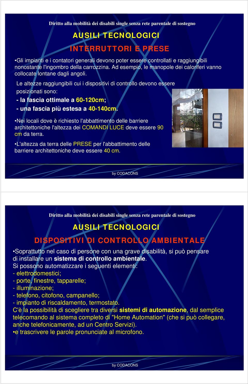 Le altezze raggiungibili cui i dispositivi di controllo devono essere posizionati sono: - la fascia ottimale a 60-120cm; - una fascia più estesa a 40-140cm.