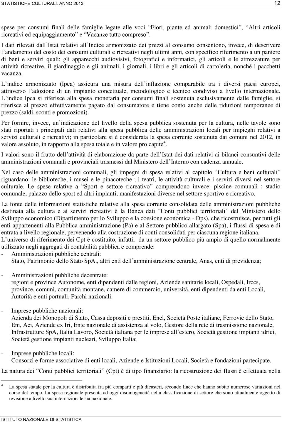 specifico riferimento a un paniere di beni e servizi quali: gli apparecchi audiovisivi, fotografici e informatici, gli articoli e le attrezzature per attività ricreative, il giardinaggio e gli