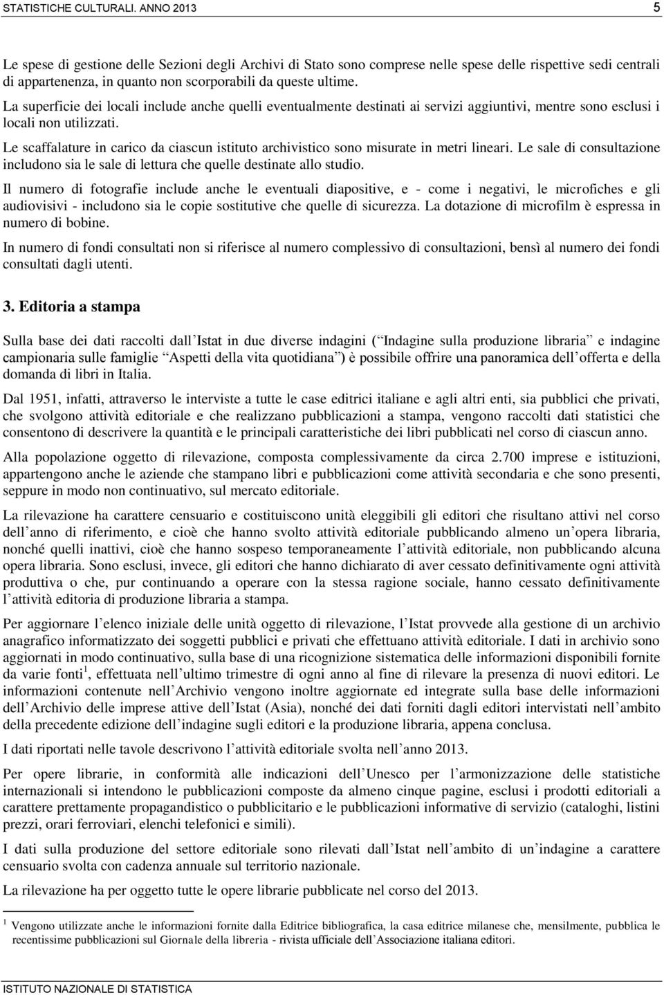 La superficie dei locali include anche quelli eventualmente destinati ai servizi aggiuntivi, mentre sono esclusi i locali non utilizzati.