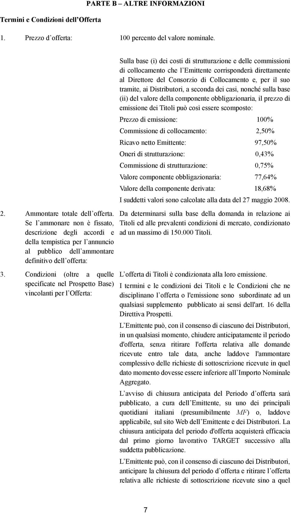 Condizioni (oltre a quelle specificate nel Prospetto Base) vincolanti per l Offerta: Sulla base (i) dei costi di strutturazione e delle commissioni di collocamento che l Emittente corrisponderà