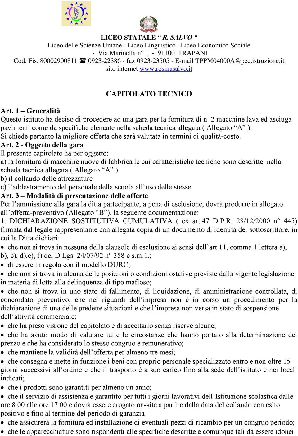 1 Generalità Questo istituto ha deciso di procedere ad una gara per la fornitura di n. 2 macchine lava ed asciuga pavimenti come da specifiche elencate nella scheda tecnica allegata ( Allegato A ).