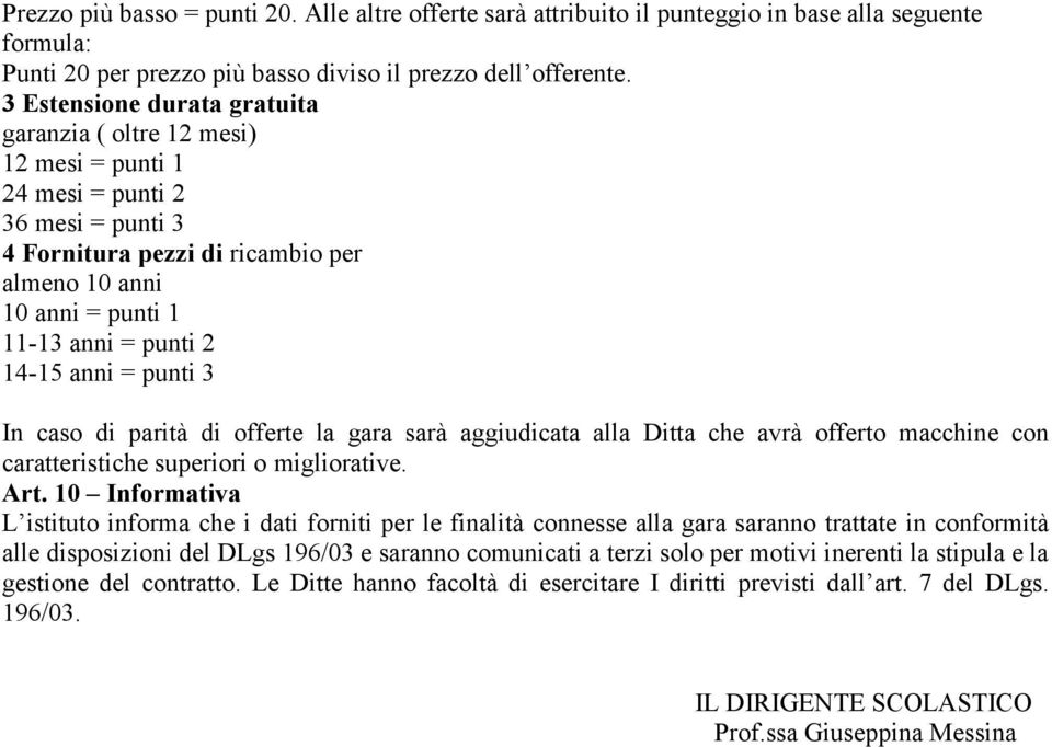 14-15 anni = punti 3 In caso di parità di offerte la gara sarà aggiudicata alla Ditta che avrà offerto macchine con caratteristiche superiori o migliorative. Art.