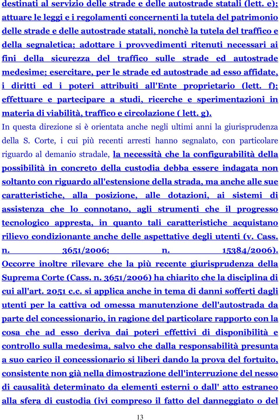 necessari ai fini della sicurezza del traffico sulle strade ed autostrade medesime; esercitare, per le strade ed autostrade ad esso affidate, i diritti ed i poteri attribuiti all'ente proprietario